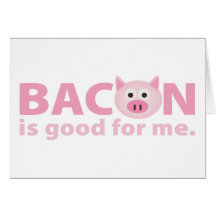 Bacon is Good for Me Card