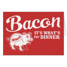 bacon - it's whats for dinner card