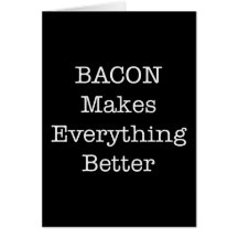BACON Makes Everything Better Card