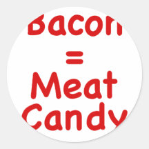 Bacon = Meat Candy Round Stickers