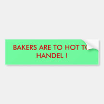 BAKERS ARE TO HOT TO HANDEL ! BUMPER STICKERS