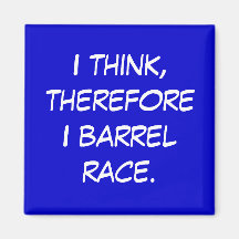 Barrel Racing - Girls - I think, therefore... Refrigerator Magnet