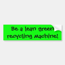 Be a lean green recycling machine! bumper stickers