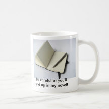 Be careful or you'll end up in my novel! coffee mugs