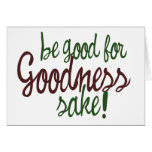 Be Good for Goodness Sake Greeting Card