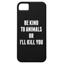 Be Kind to Animals or I'll Kill You iPhone 5 Covers