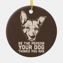 be the person your dog thinks you are christmas ornaments