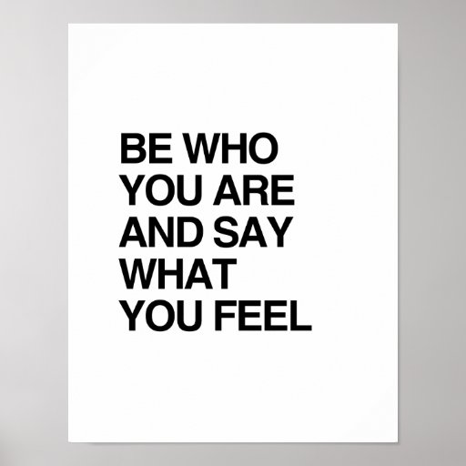 BE WHO YOU ARE AND SAY WHAT YOU FEEL PRINT