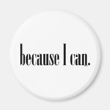 Because I Can Refrigerator Magnet