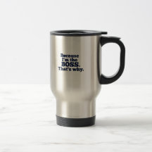 Because I'm the boss, that's why. Mugs