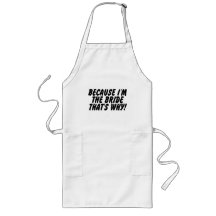 Because Im the Bride Thats Why Aprons