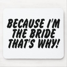 Because Im the Bride Thats Why Mousemat