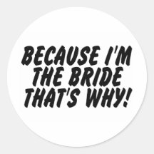 Because Im the Bride Thats Why Round Stickers