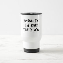 Because I'm the Bride Tshirts and Gifts Coffee Mug