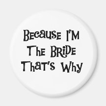 Because I'm the Bride Tshirts and Gifts Magnets