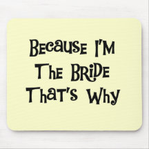 Because I'm the Bride Tshirts and Gifts Mouse Pads