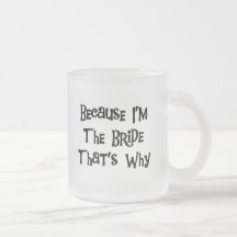 Because I'm the Bride Tshirts and Gifts Mugs