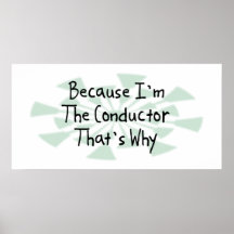 Because I'm the Conductor Print