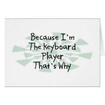 Because I'm the Keyboard Player Greeting Cards