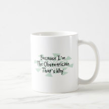 Because I'm the Obstetrician Coffee Mugs
