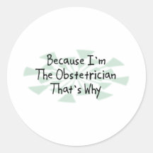 Because I'm the Obstetrician Round Stickers