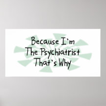 Because I'm the Psychiatrist Posters