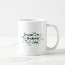 Because I'm the Psychologist Coffee Mugs