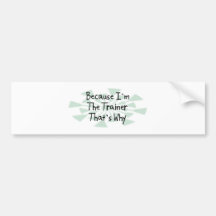 Because I'm the Trainer Bumper Sticker