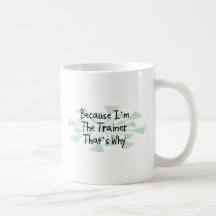 Because I'm the Trainer Coffee Mug
