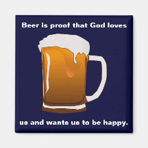 Beer is proof that God loves us Magnets
