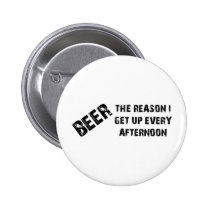 Beer The Reason I Get Up Every Afternon buttons