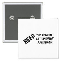 Beer The Reason I Get Up Every Afternon buttons