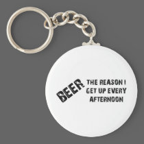 Beer The Reason I Get Up Every Afternon keychains