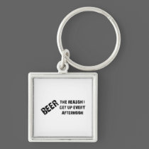 Beer The Reason I Get Up Every Afternon keychains