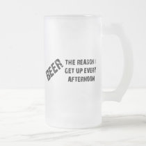Beer The Reason I Get Up Every Afternon mugs