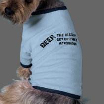 Beer The Reason I Get Up Every Afternon pet clothing