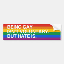 BEING GAY ISN'T VOLUNTARY. HATE IS.png Bumper Sticker