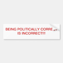 BEING POLITICALLY CORRECT IS INCORRECT!! BUMPER STICKERS