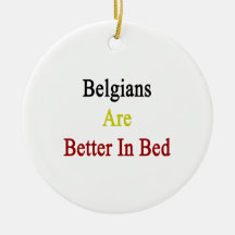 Belgians Are Better In Bed Christmas Ornaments