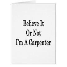 Believe It Or Not I'm A Carpenter Card