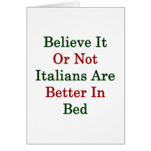 Believe It Or Not Italians Are Better In Bed Greeting Cards
