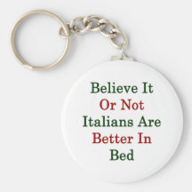 Believe It Or Not Italians Are Better In Bed Keychains