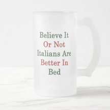 Believe It Or Not Italians Are Better In Bed Coffee Mugs