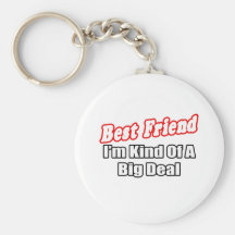 Best Friend...Big Deal Key Chains