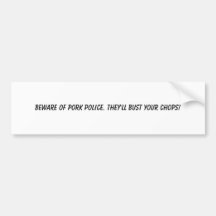 Beware of Pork Police. They'll bust your chops! Bumper Stickers