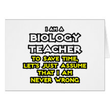 Biology Teacher...Assume I Am Never Wrong Greeting Card