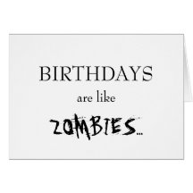 Birthdays Are Like Zombies... Cards