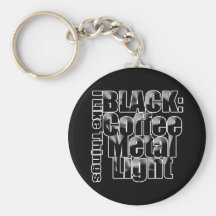 Black Coffee, Black Metal, Black Light! Keychains