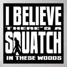 Black - I Believe There's a SQUATCH in these woods Posters