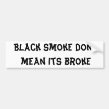 Black smoke dont mean its broke bumper stickers